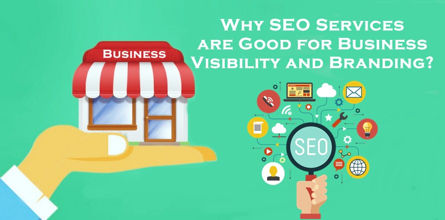 Why SEO Services are Good for Business Visibility and Branding?