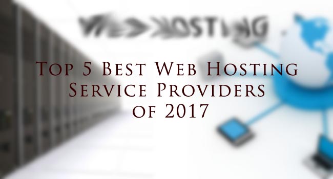 Top 5 Best Web Hosting Service Providers of 2017
