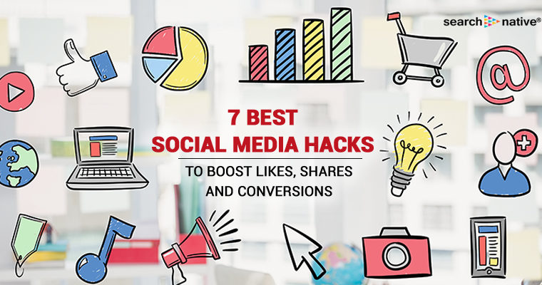 7 Best Social Media Hacks To Boost Likes, Shares and Conversions