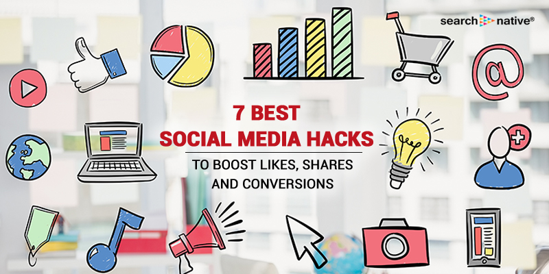 7 Best Social Media Hacks To Boost Likes, Shares and Conversions