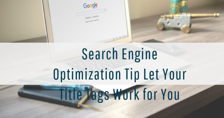 Search Engine Optimization Tip – Let Your Title Tags Work for You