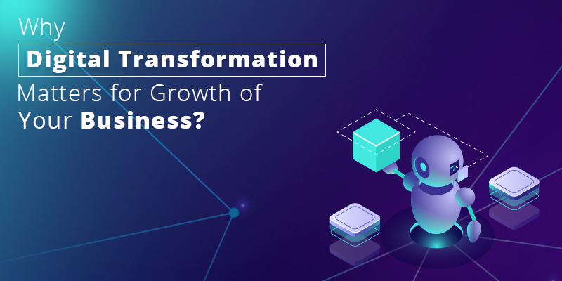 Why Digital Transformation Matters for Growth of Your Business?
