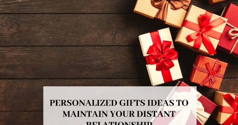 Personalized Gifts Ideas to Maintain Your Distant Relationship