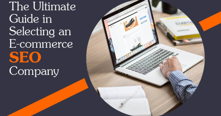 The Ultimate Guide in Selecting an E-commerce SEO Company