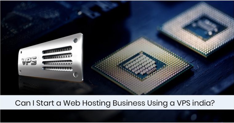 Can I Start a Web Hosting Business Using a VPS India?