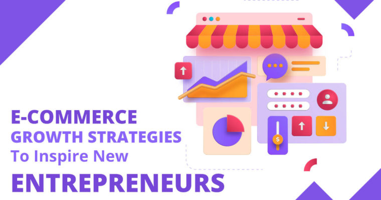 6 E-commerce Growth Strategies To Inspire New Entrepreneurs