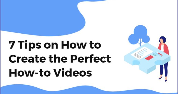 7 Tips on How to Create the Perfect How-to Videos