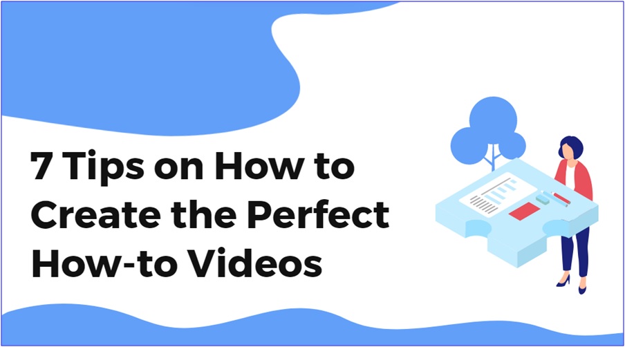 7 Tips on How to Create the Perfect How-to Videos