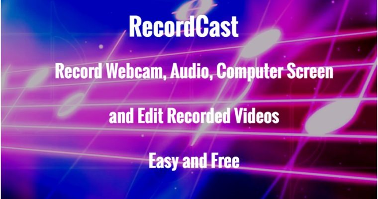 RecordCast – Record Webcam, Audio, Computer Screen and Edit Recorded Videos Easy and Free