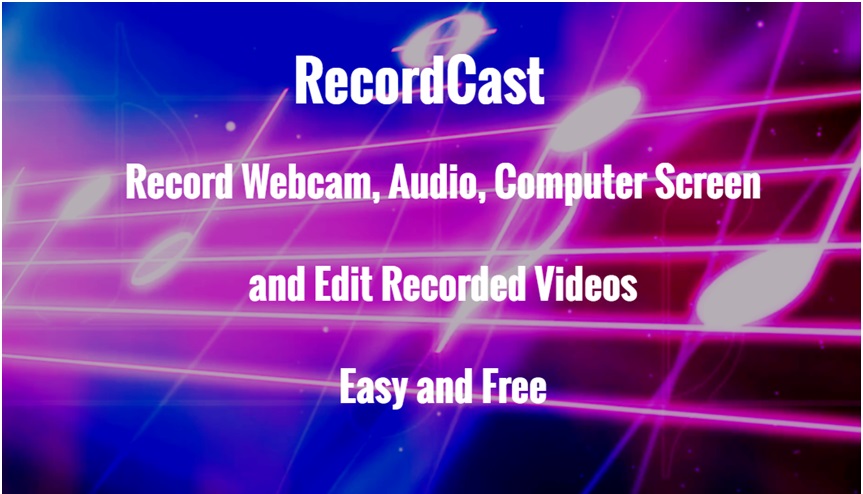 RecordCast – Record Webcam, Audio, Computer Screen and Edit Recorded Videos Easy and Free
