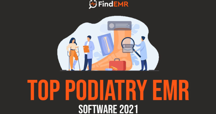 Top Podiatry EMR Software For Your Practices In 2021