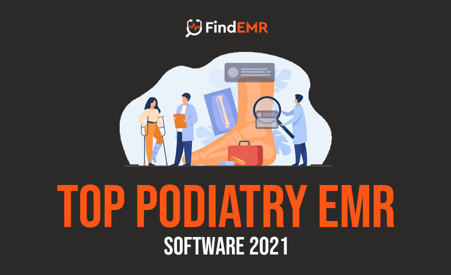 Top Podiatry EMR Software For Your Practices In 2021