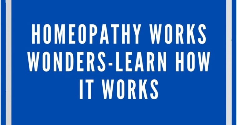 Homeopathy Works Wonders – Learn How It Works