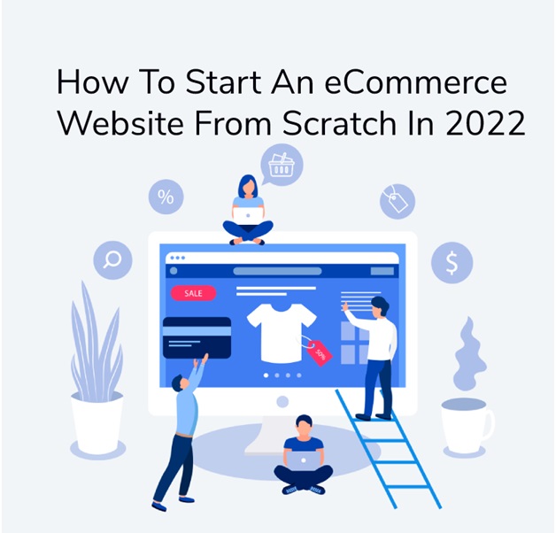 How To Start An eCommerce Website From Scratch In 2022