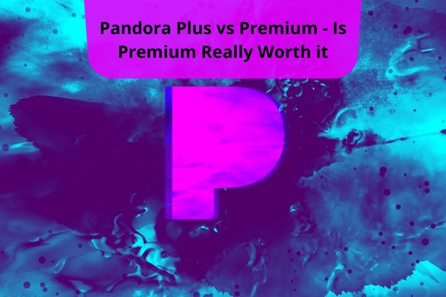 Pandora Plus vs Premium – Is Premium Really Worth it?