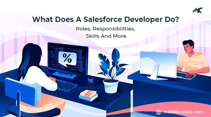 What Does A Salesforce Developer Do? Roles, Responsibilities, Skills, And More