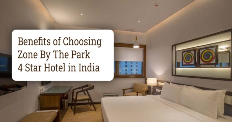 Benefits of Choosing Zone by the Park 4-Star Hotel in India