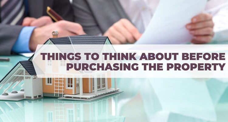 Things to Think About Before Purchasing the Property