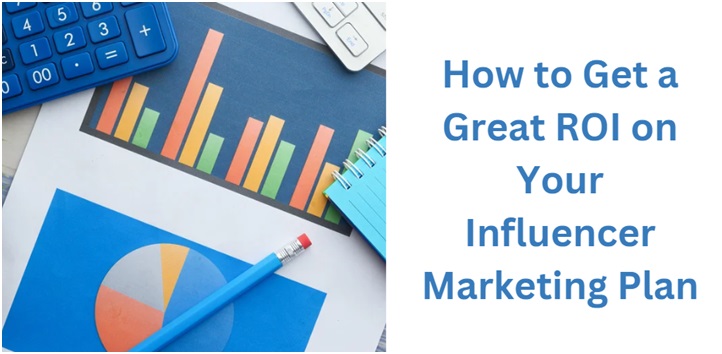 How to Get a Great ROI on Your Influencer Marketing Plan