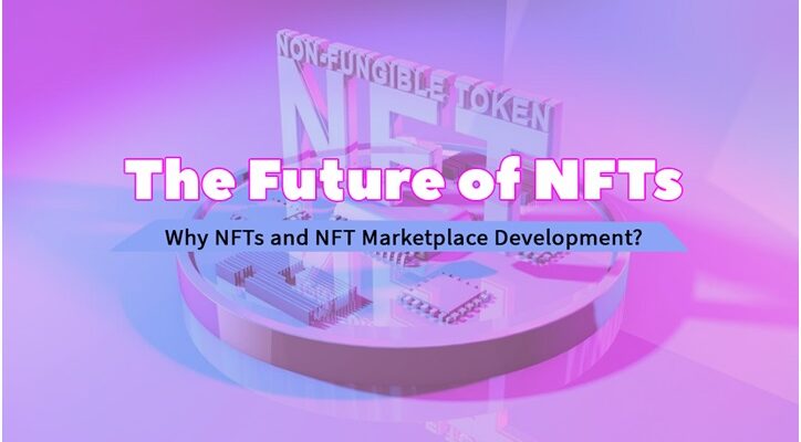 The Future of NFTs – Why NFTs and NFT Marketplace Development?