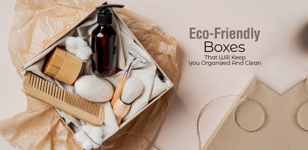 6 Eco Friendly Boxes That Will Keep You Organized And Clean