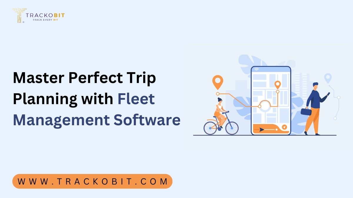Master Perfect Trip Planning with Fleet Management Software