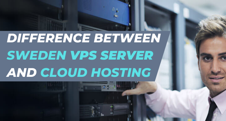Difference Between Sweden VPS Server and Cloud Hosting