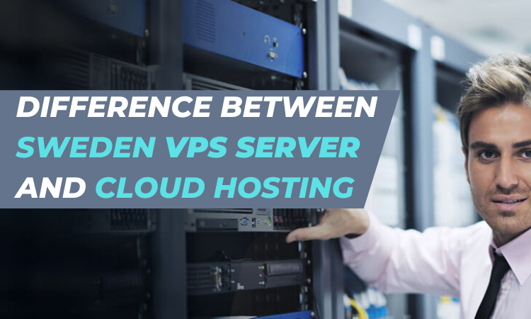 Difference Between Sweden VPS Server and Cloud Hosting