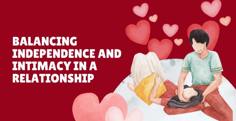 Balancing Independence and Intimacy in a Relationship
