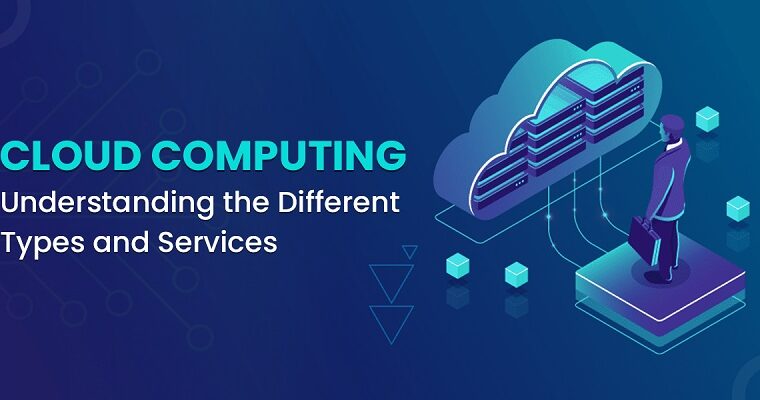 Cloud Computing: Understanding the Different Types and Services