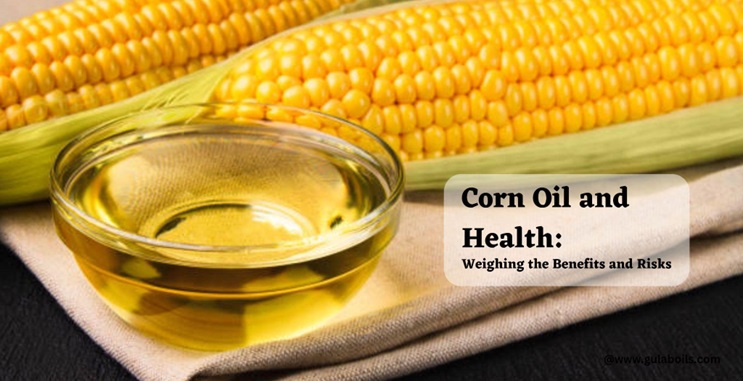 Corn Oil and Health: Weighing the Benefits and Risks