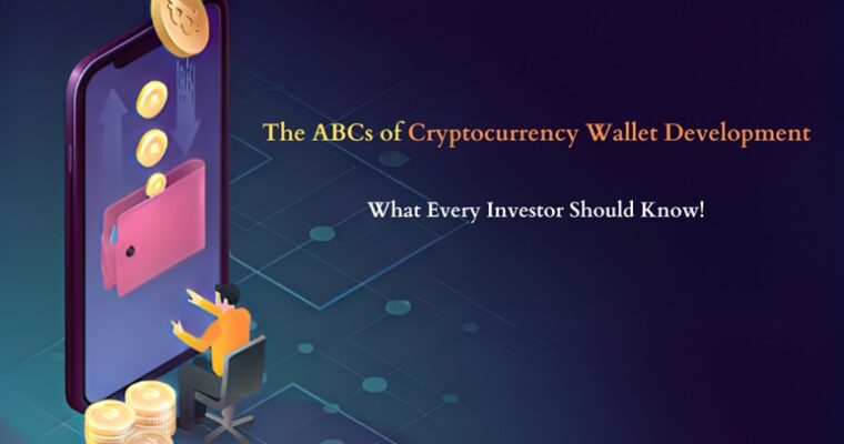 The ABCs of Cryptocurrency Wallet Development: What Every Investor Should Know