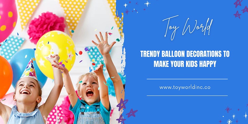 Trendy Balloon Decorations to Make Your Kids Happy
