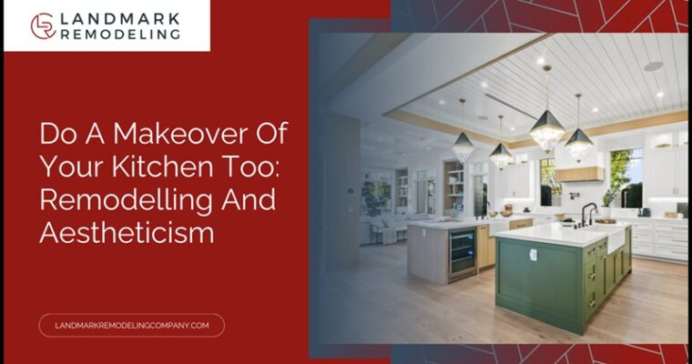 Do A Makeover of Your Kitchen Too: Remodelling and Aestheticism