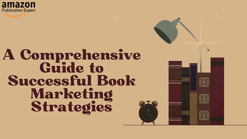 A Comprehensive Guide to Successful Book Marketing Strategies