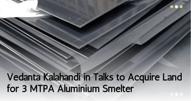 Vedanta Kalahandi in Talks to Acquire Land for 3 MTPA Aluminium Smelter
