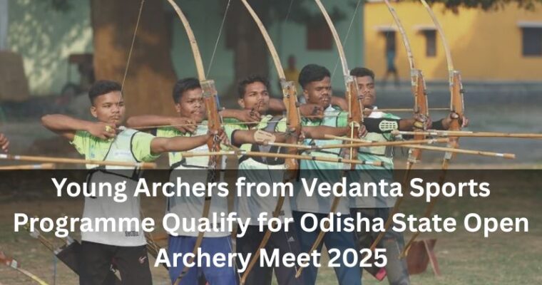 Young Archers from Vedanta Sports Programme Qualify for Odisha State Open Archery Meet 2025