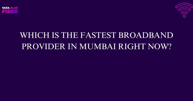 Which is the Fastest Broadband Provider in Mumbai Right Now?