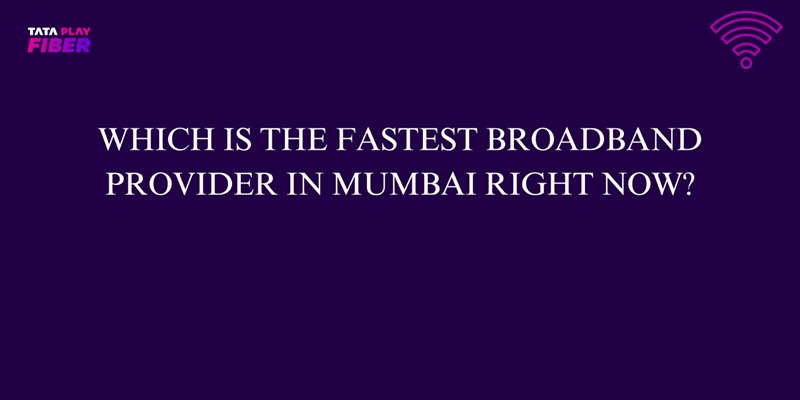 Which is the Fastest Broadband Provider in Mumbai Right Now?
