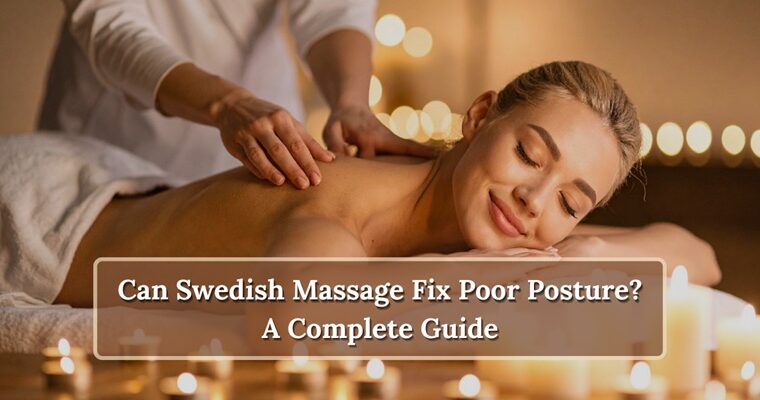 Can Swedish Massage Fix Poor Posture? A Complete Guide